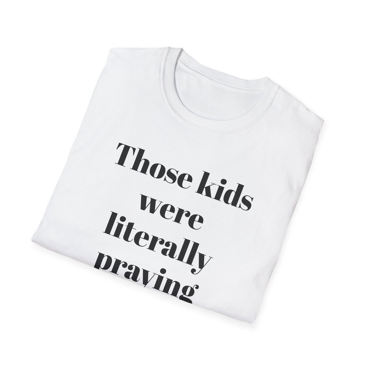 Those Kids Were Literally Praying T-Shirt