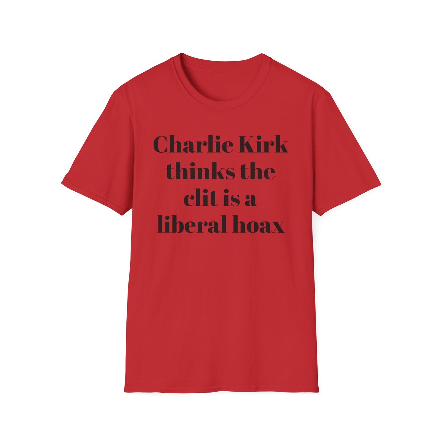 Charlie Kirk Thinks the Clit is a Liberal Hoax T-shirt