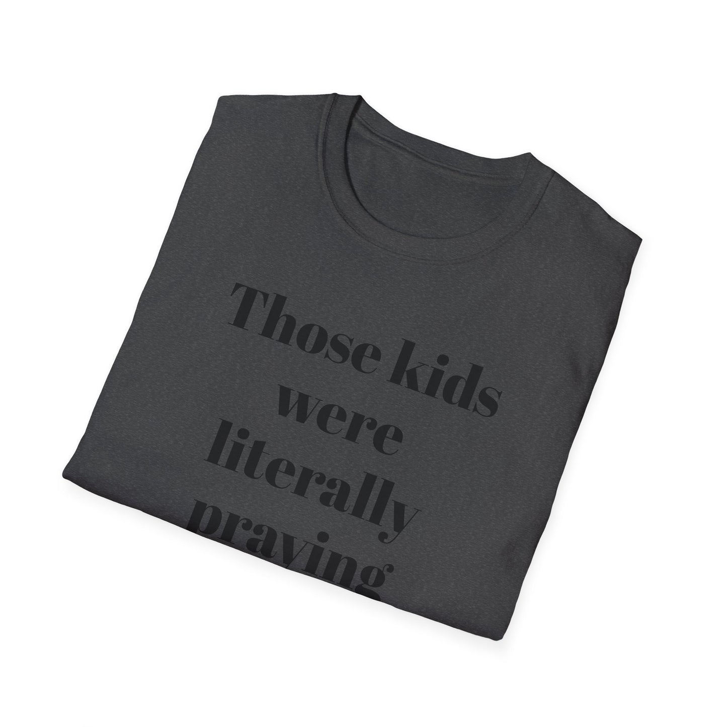 Those Kids Were Literally Praying T-Shirt