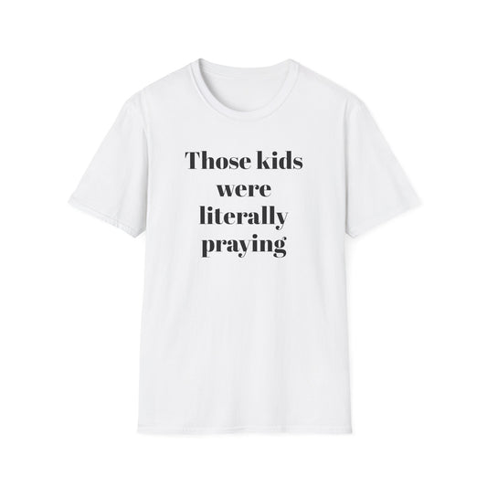Those Kids Were Literally Praying T-Shirt