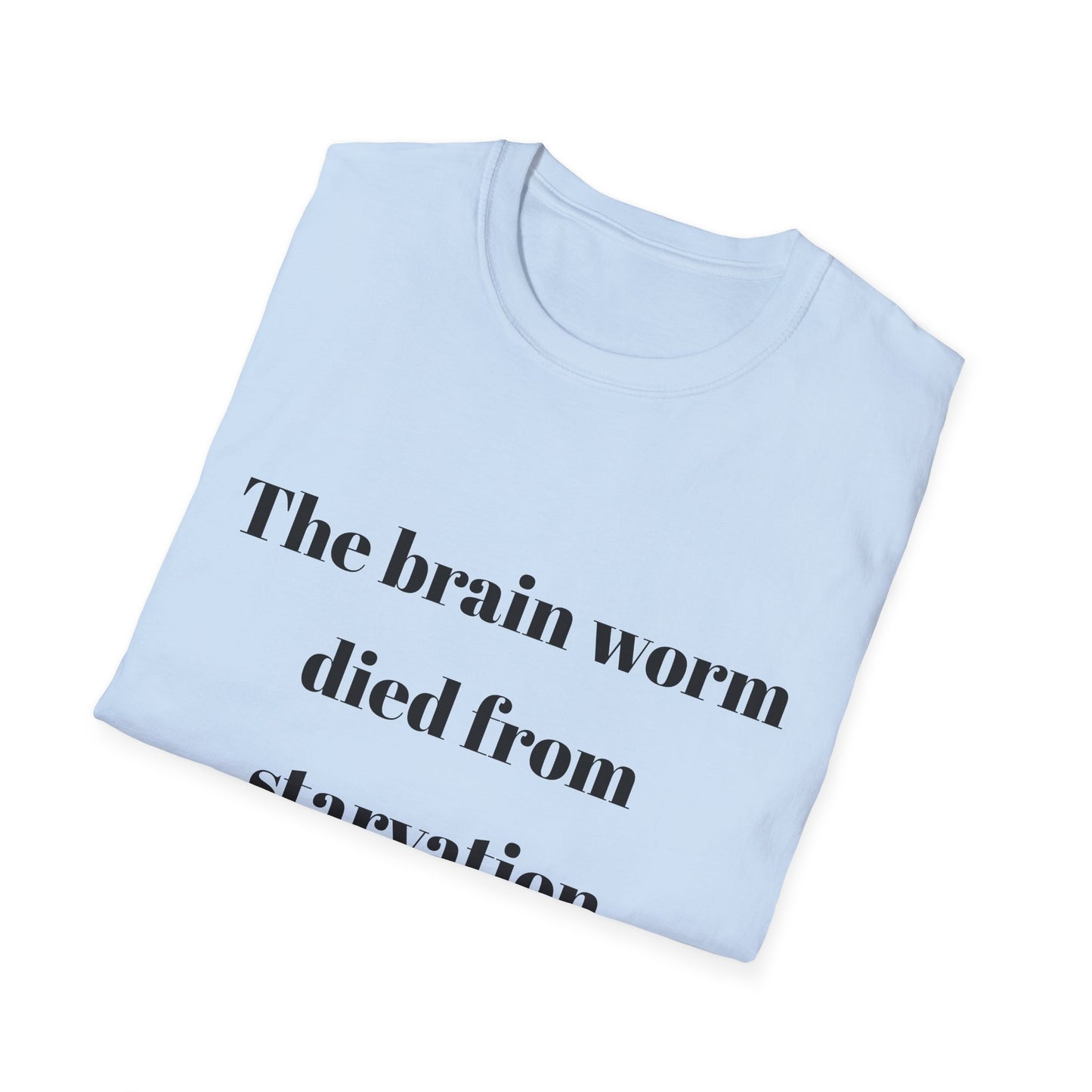 The brain worm died of starvation Tshirt
