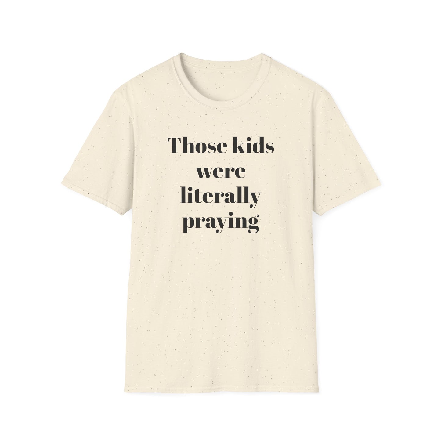 Those Kids Were Literally Praying T-Shirt