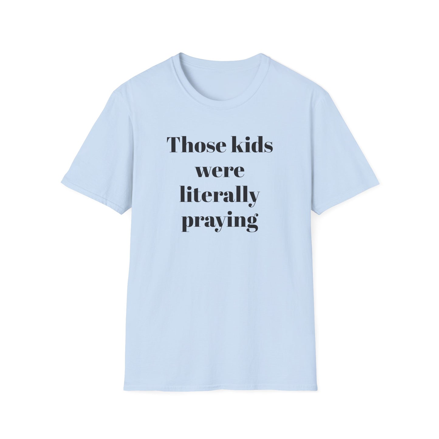 Those Kids Were Literally Praying T-Shirt