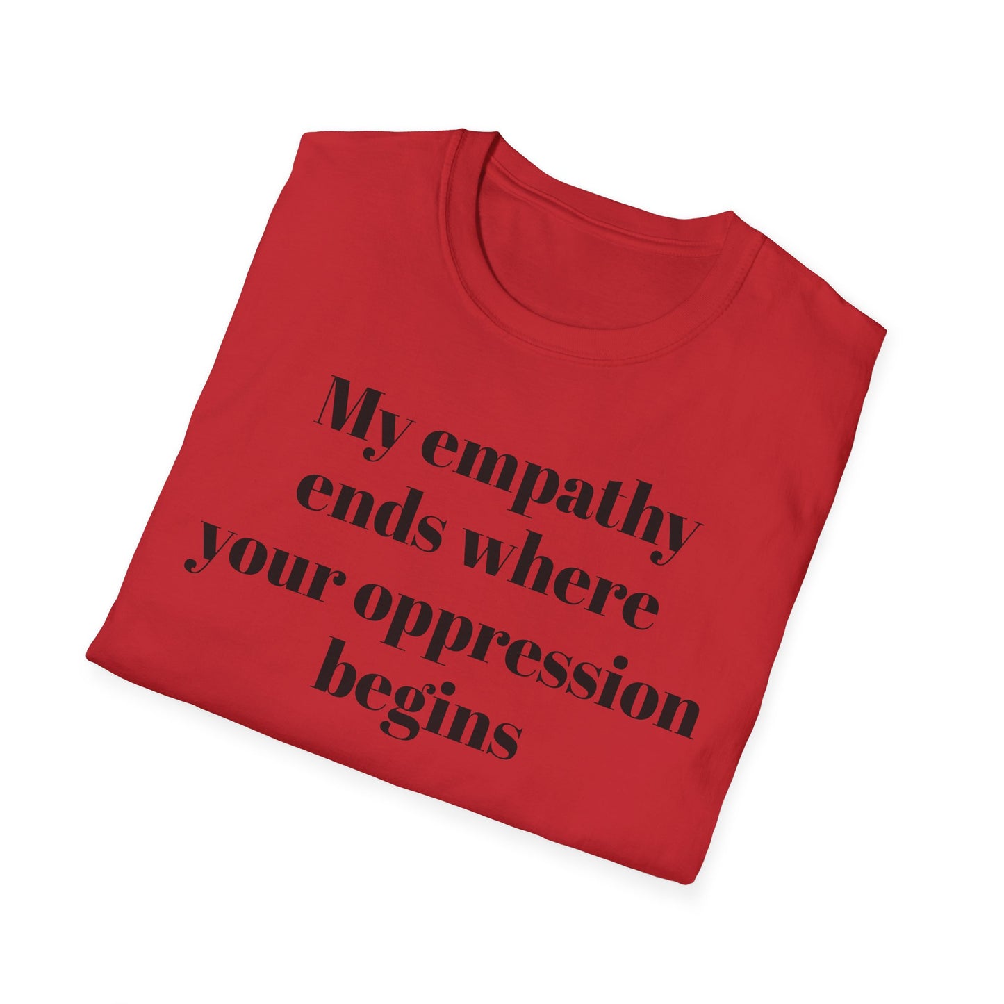 My empathy ends where your oppression begins T-Shirt