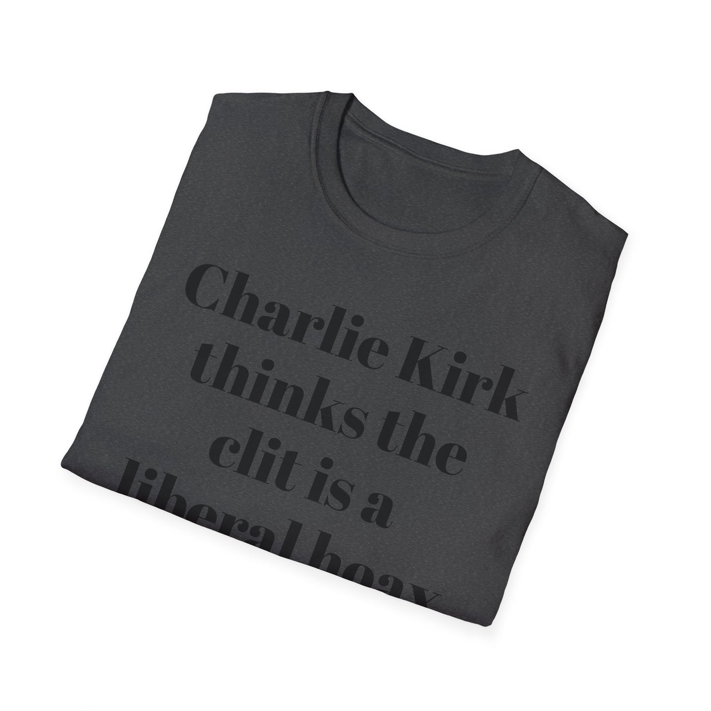 Charlie Kirk Thinks the Clit is a Liberal Hoax T-shirt