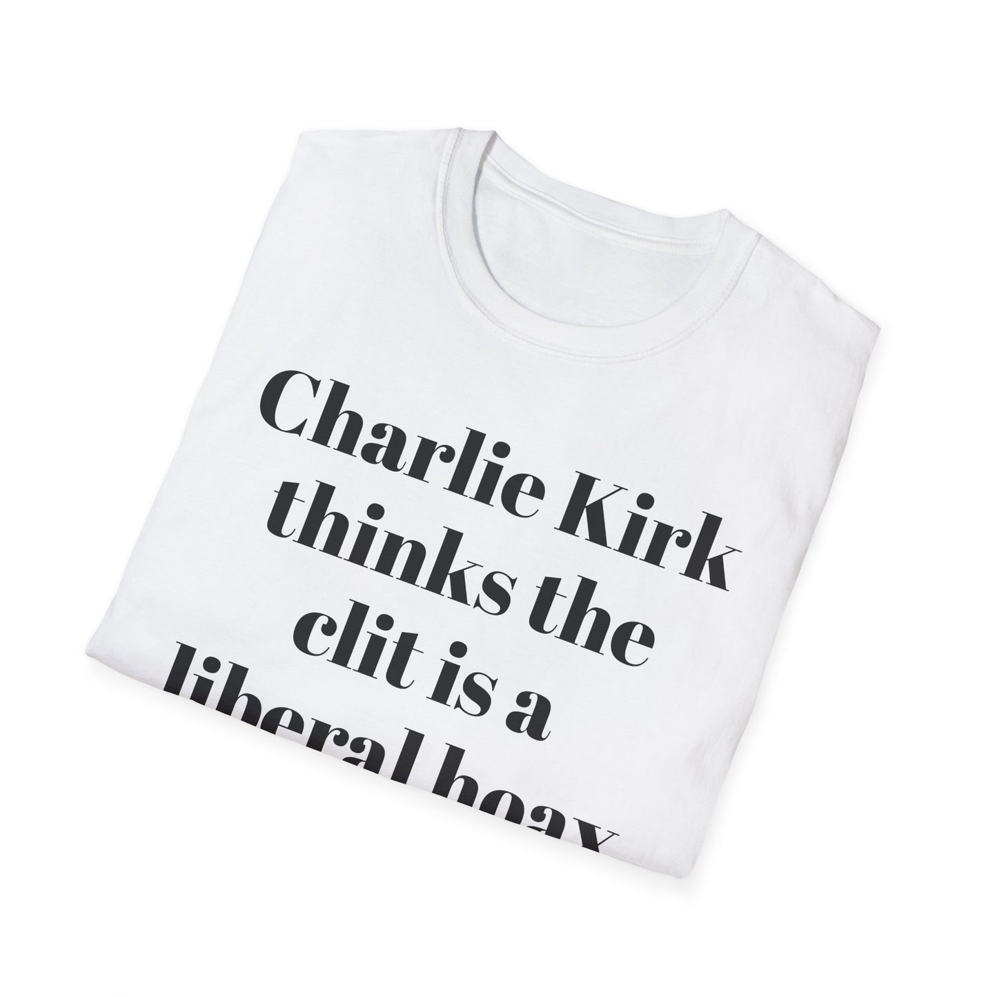 Charlie Kirk Thinks the Clit is a Liberal Hoax T-shirt