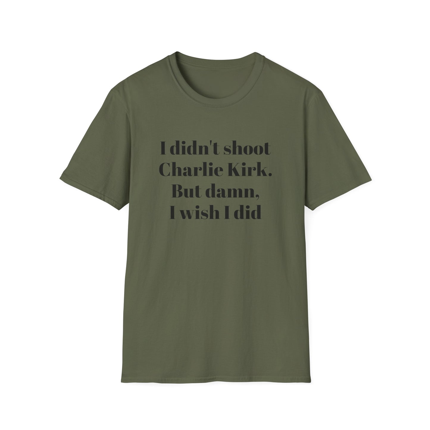 I didn't shoot Charlie Kirk. But damn, I wish I did T-Shirt