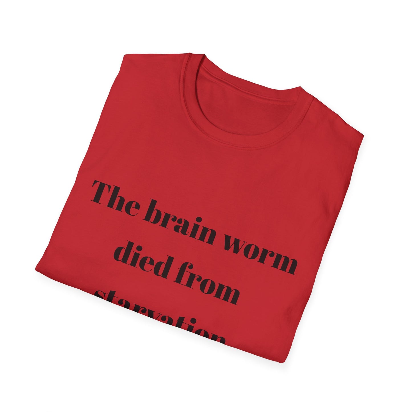 The brain worm died of starvation Tshirt