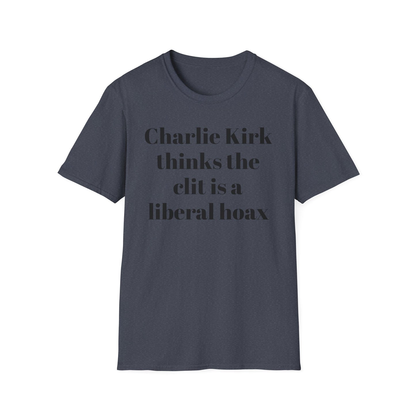 Charlie Kirk Thinks the Clit is a Liberal Hoax T-shirt