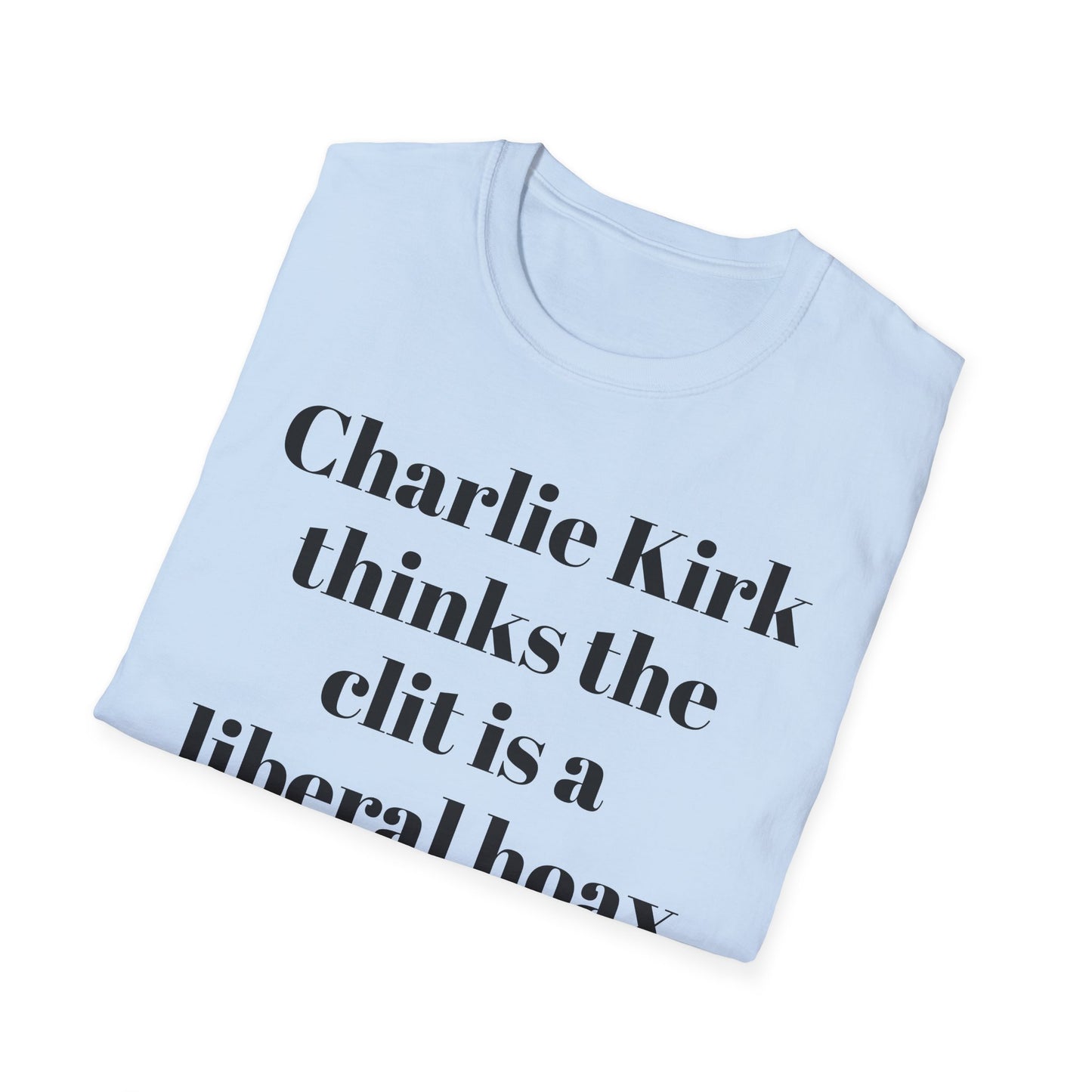 Charlie Kirk Thinks the Clit is a Liberal Hoax T-shirt