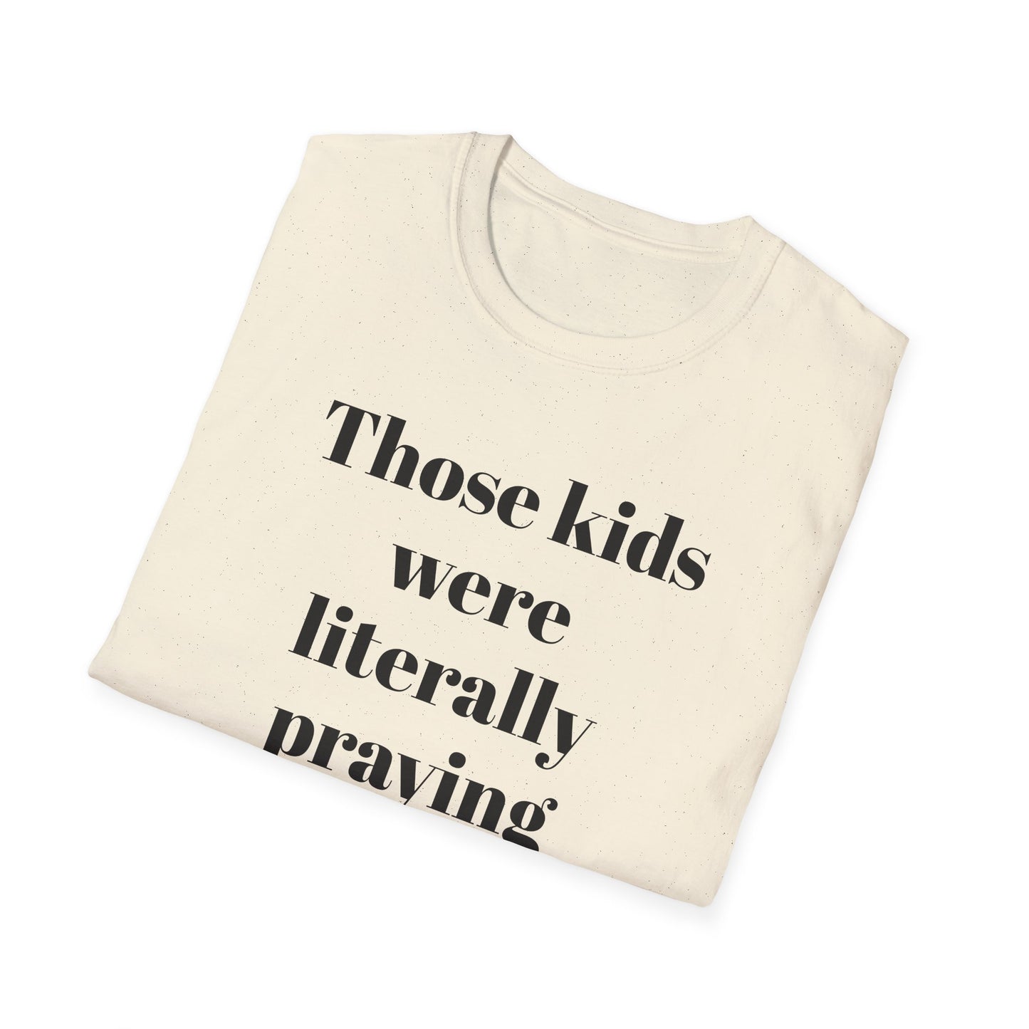 Those Kids Were Literally Praying T-Shirt