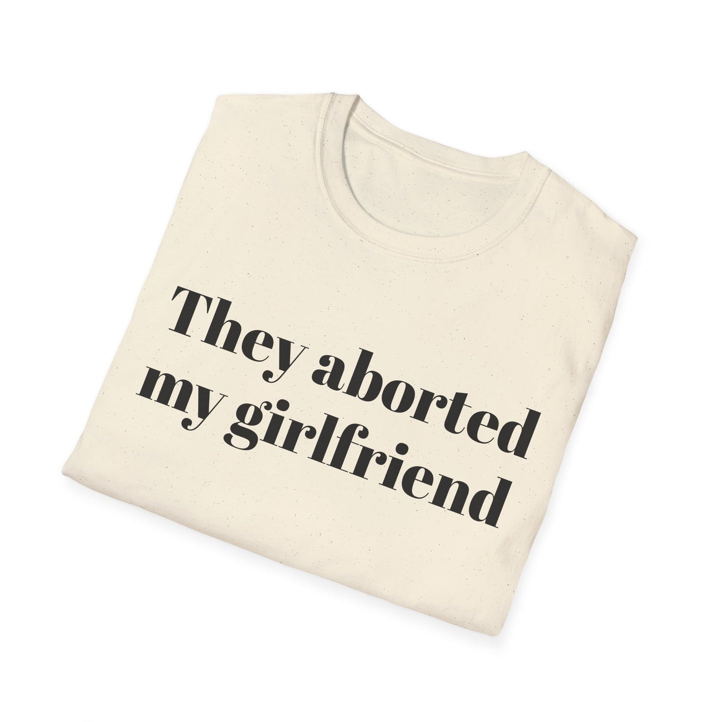They Aborted My Girlfriend T-shirt