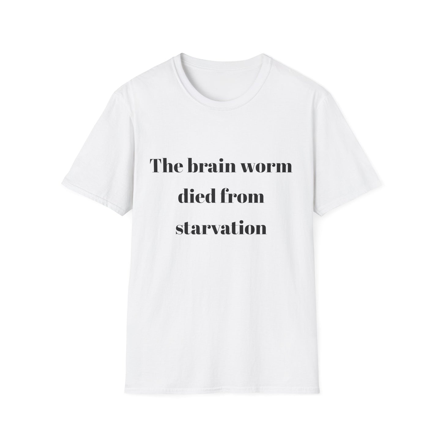 The brain worm died of starvation Tshirt