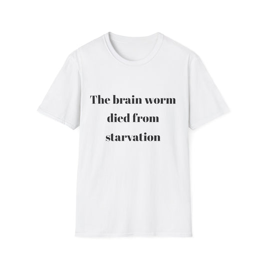 The brain worm died of starvation Tshirt
