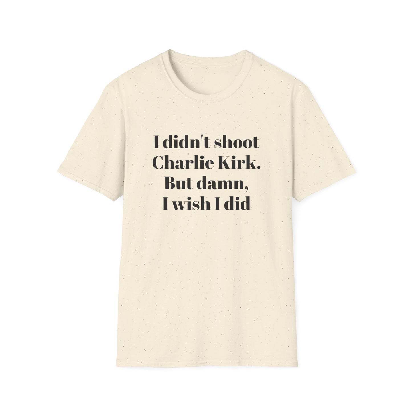 I didn't shoot Charlie Kirk. But damn, I wish I did T-Shirt