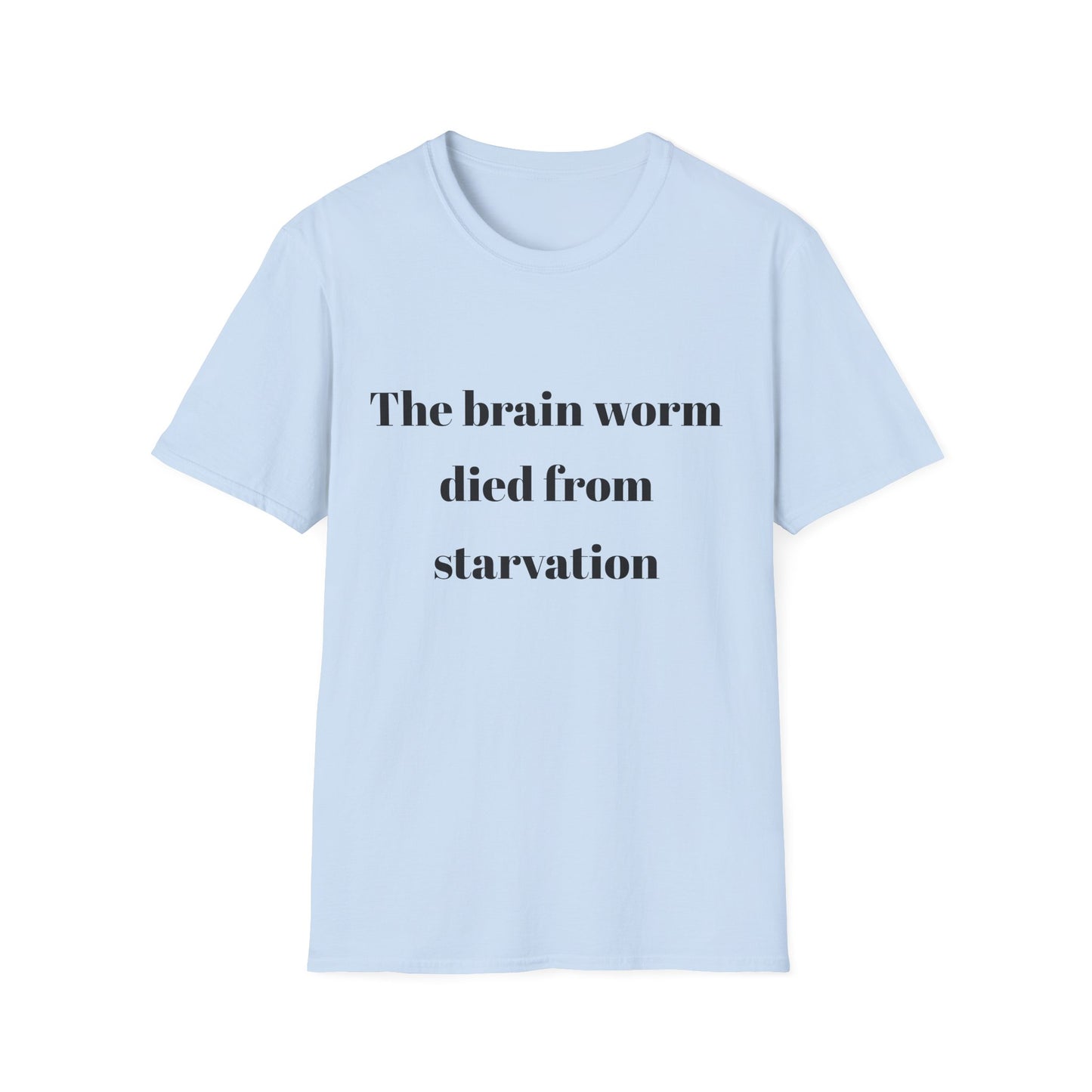 The brain worm died of starvation Tshirt