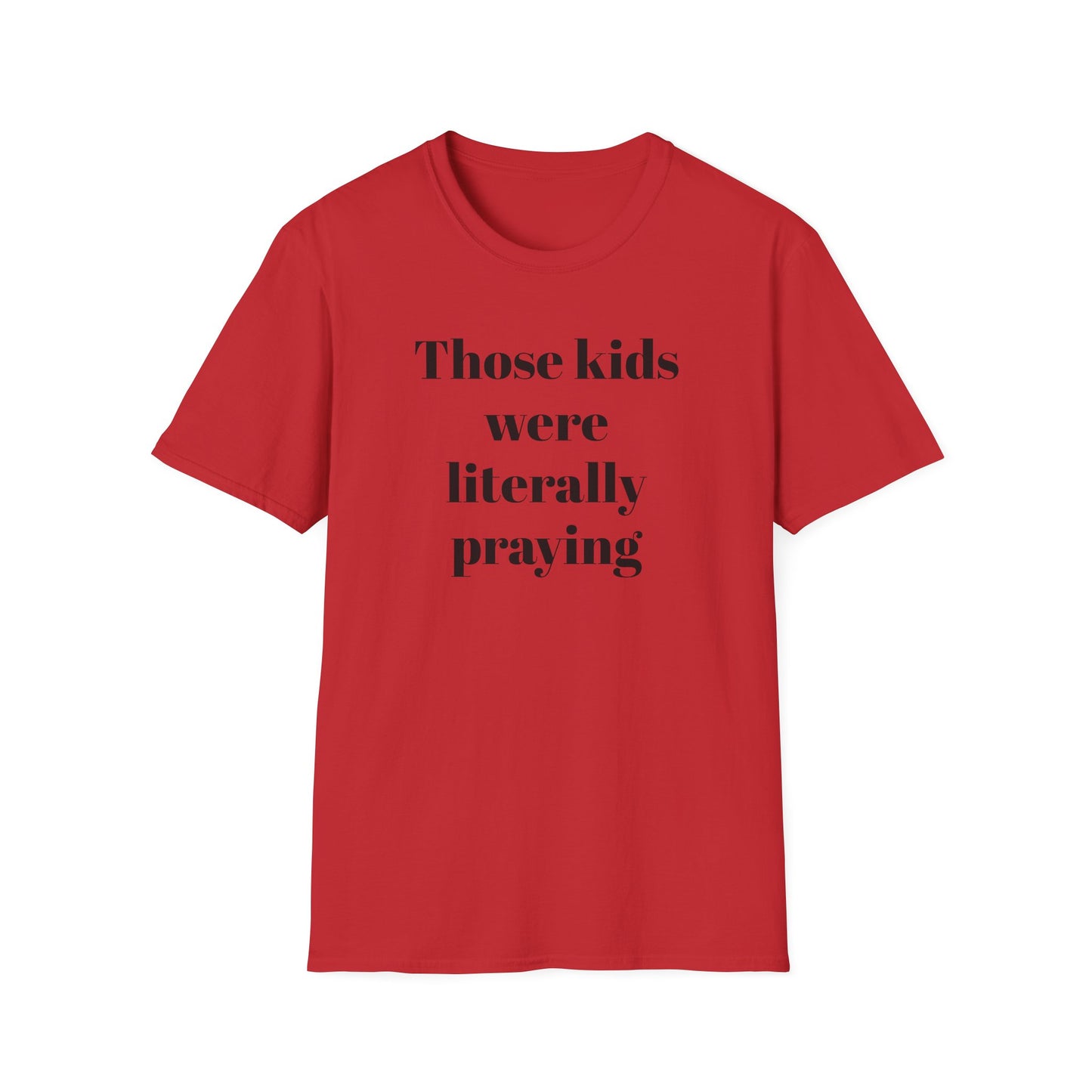 Those Kids Were Literally Praying T-Shirt