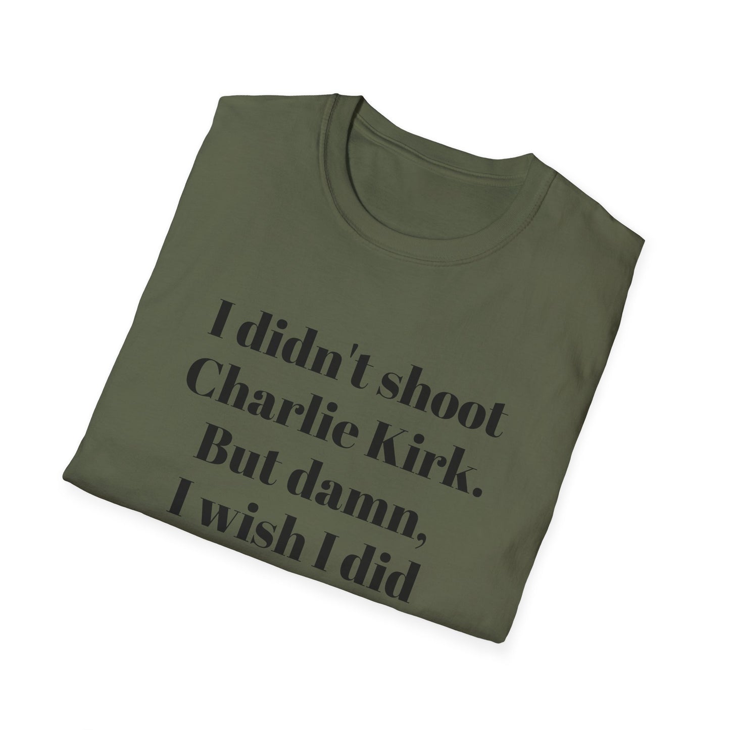 I didn't shoot Charlie Kirk. But damn, I wish I did T-Shirt