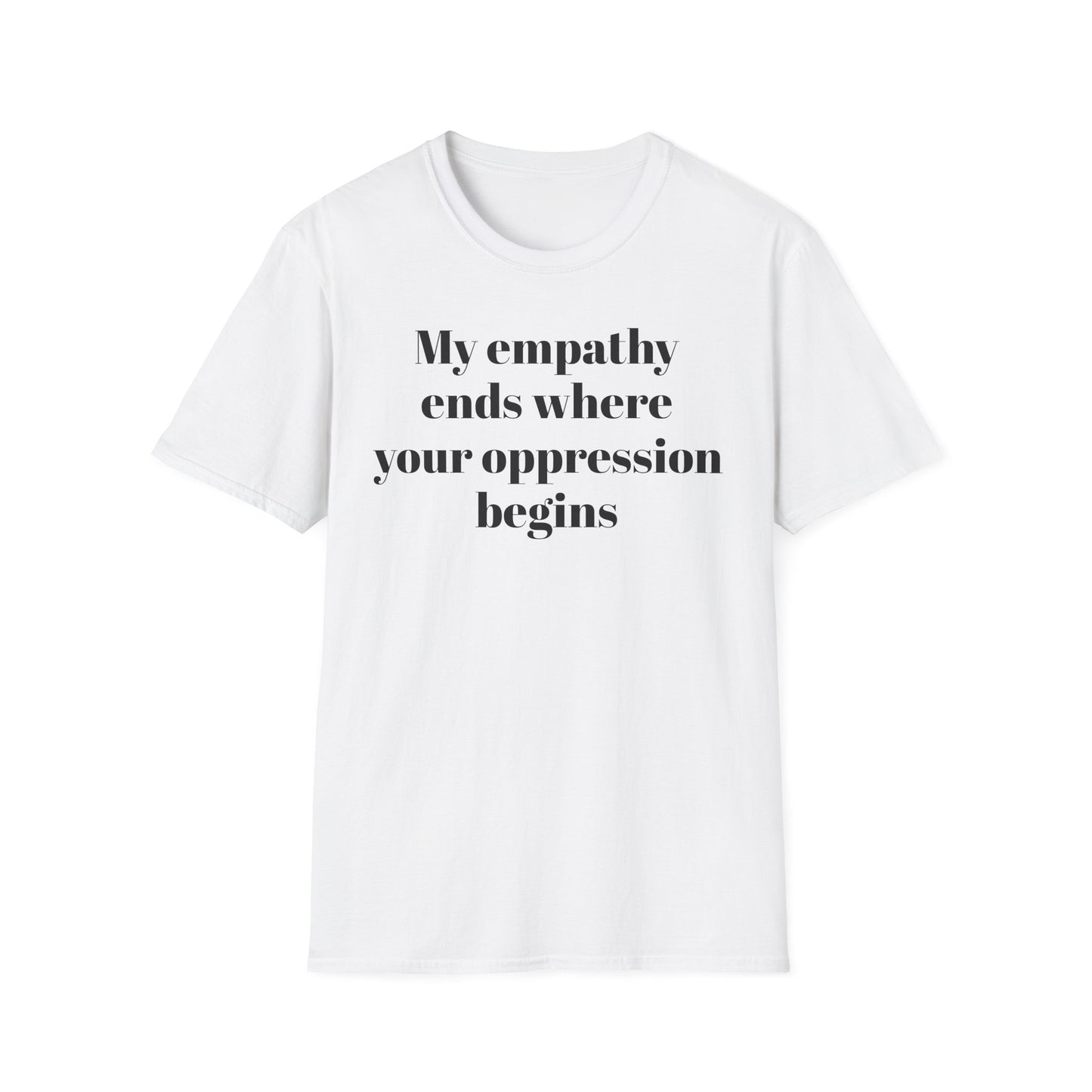 My empathy ends where your oppression begins T-Shirt