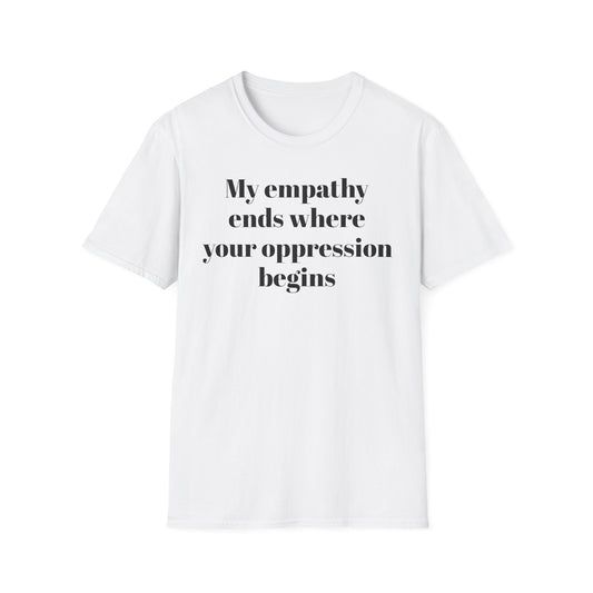 My empathy ends where your oppression begins T-Shirt