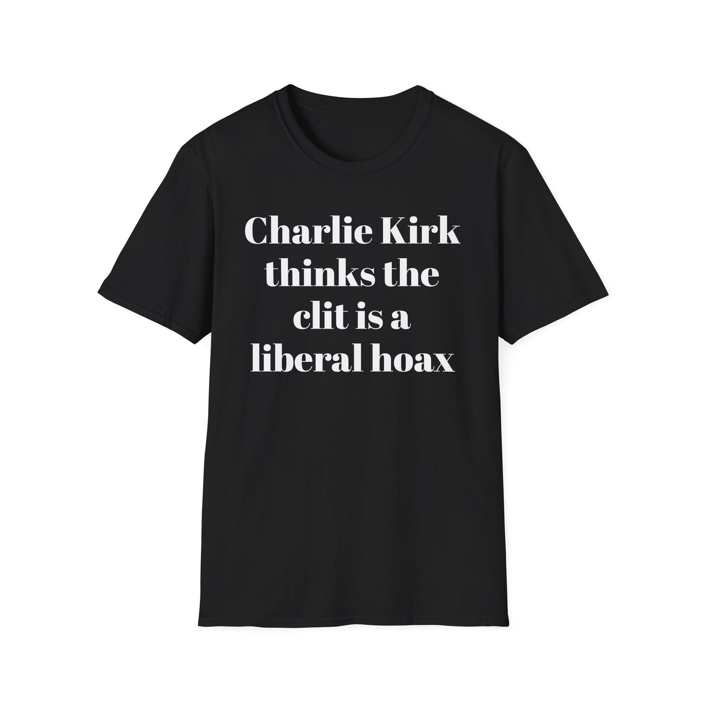 Charlie Kirk Thinks the Clit is a Liberal Hoax T-shirt