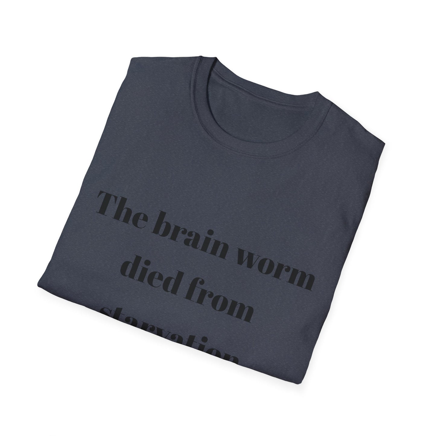 The brain worm died of starvation Tshirt