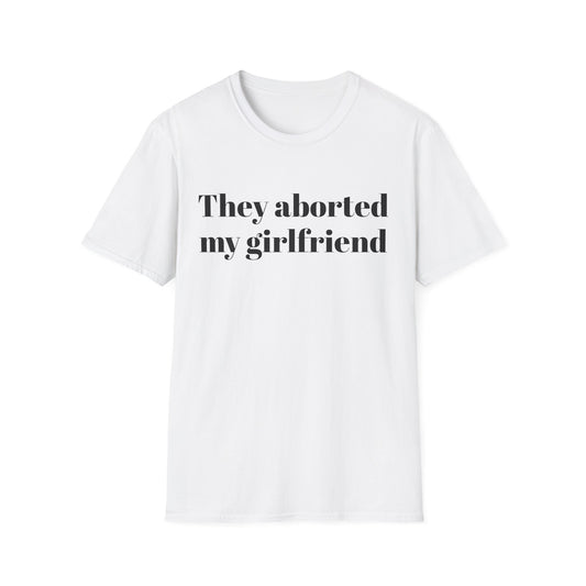 They Aborted My Girlfriend T-shirt