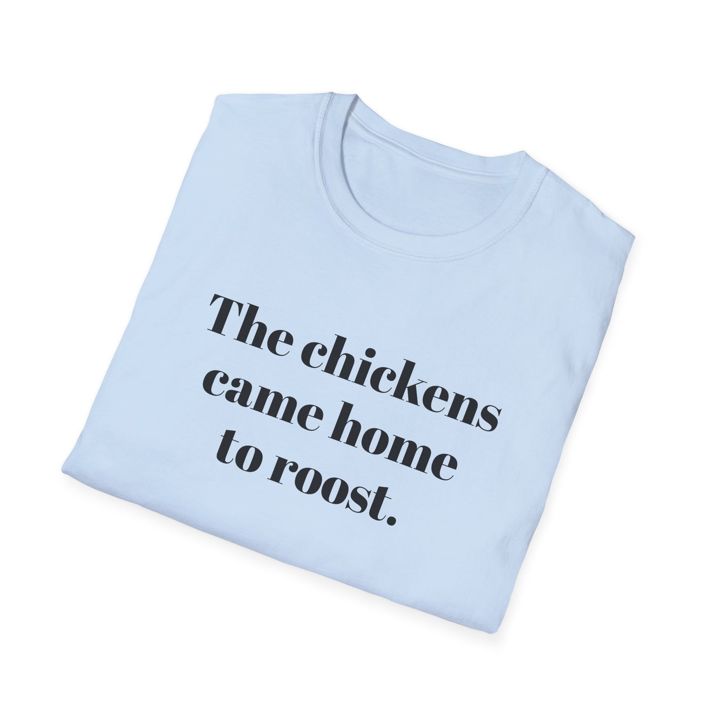 The Chickens Came Home TO Roost T-shirt