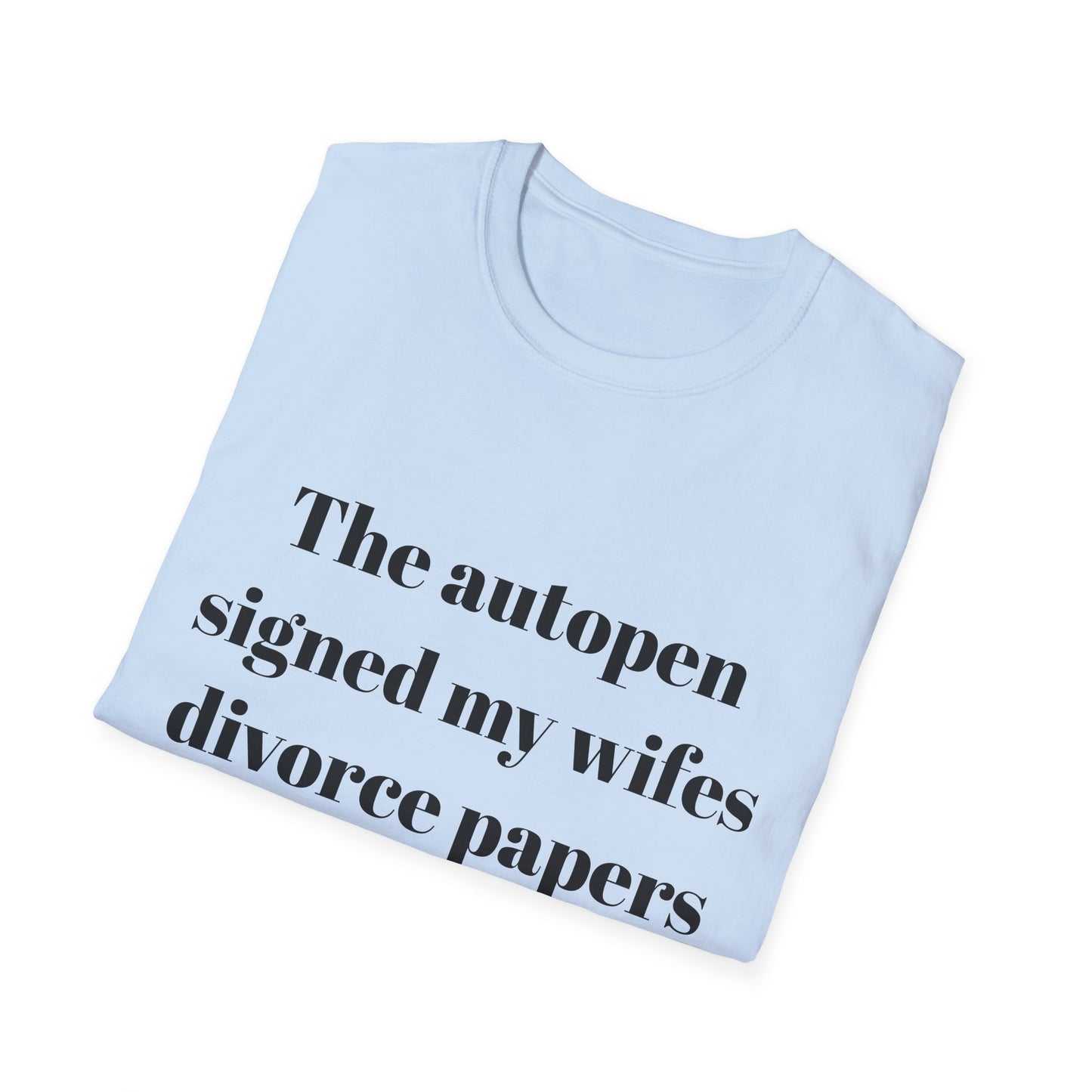 The autopen signed my wife's divorce papers t-shirt