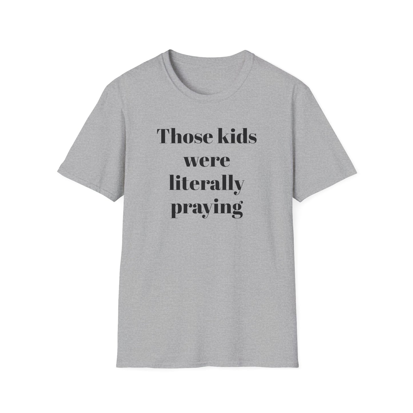 Those Kids Were Literally Praying T-Shirt