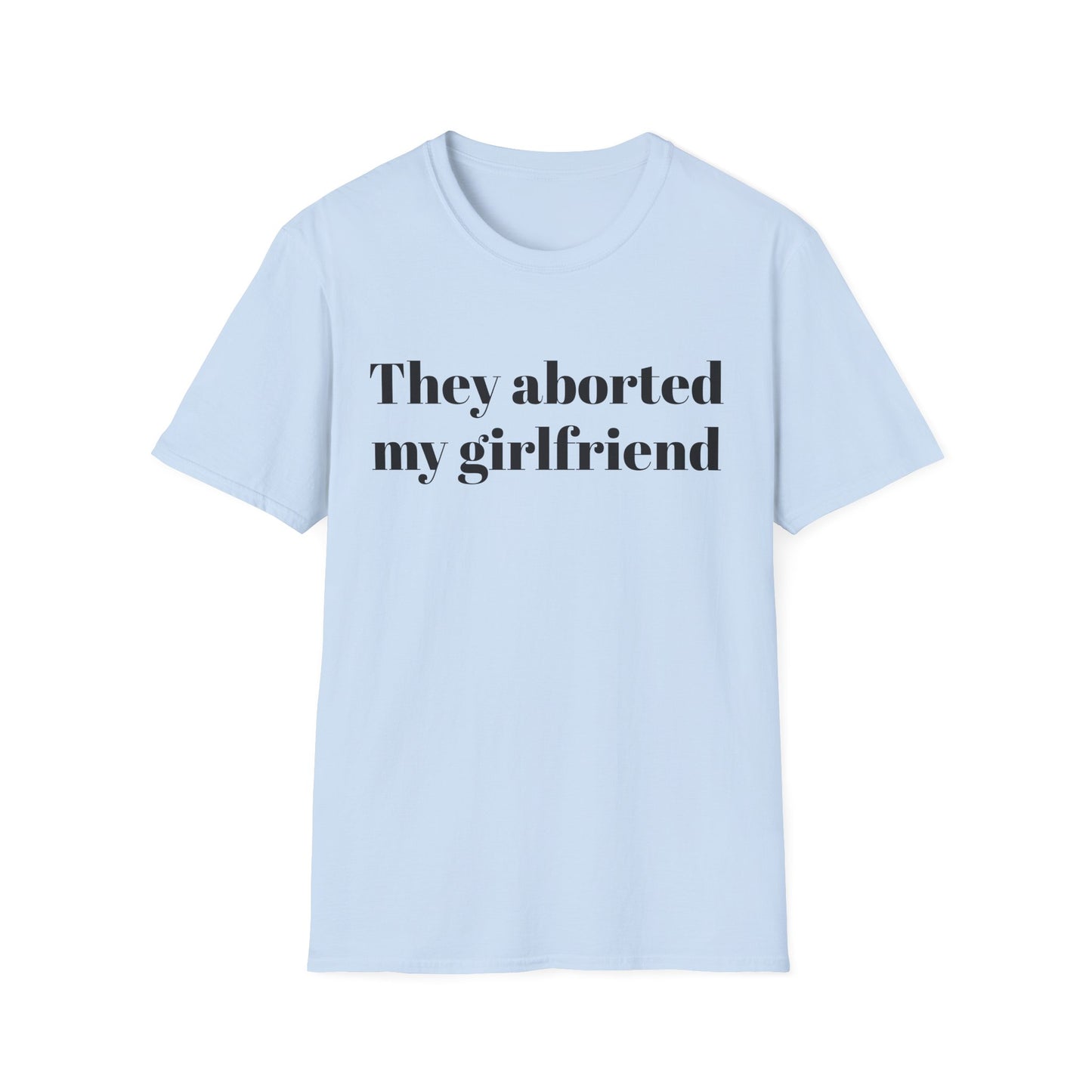 They Aborted My Girlfriend T-shirt