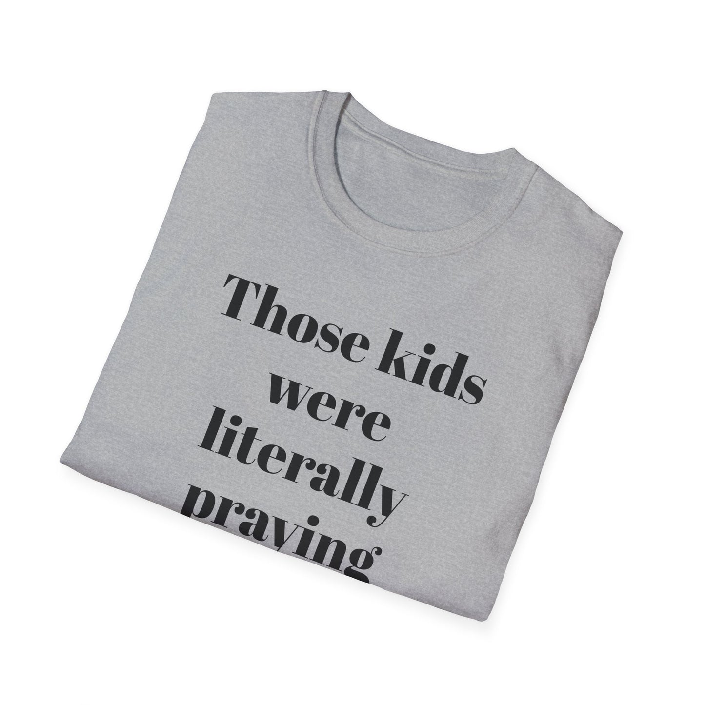 Those Kids Were Literally Praying T-Shirt