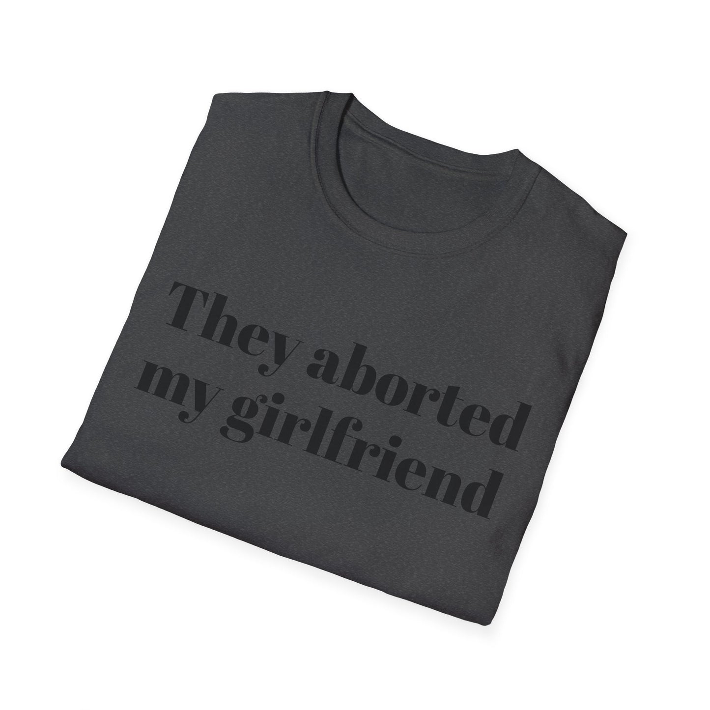 They Aborted My Girlfriend T-shirt