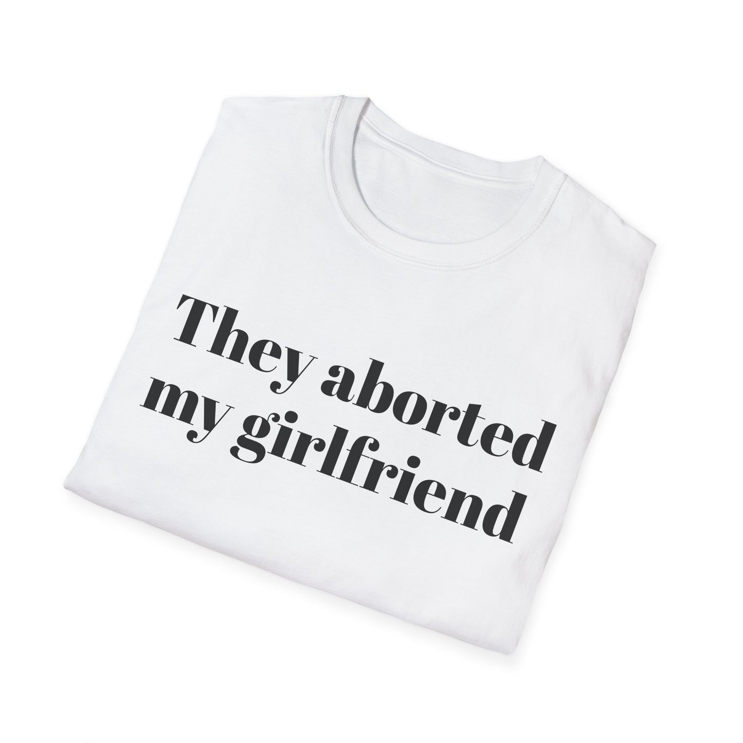 They Aborted My Girlfriend T-shirt