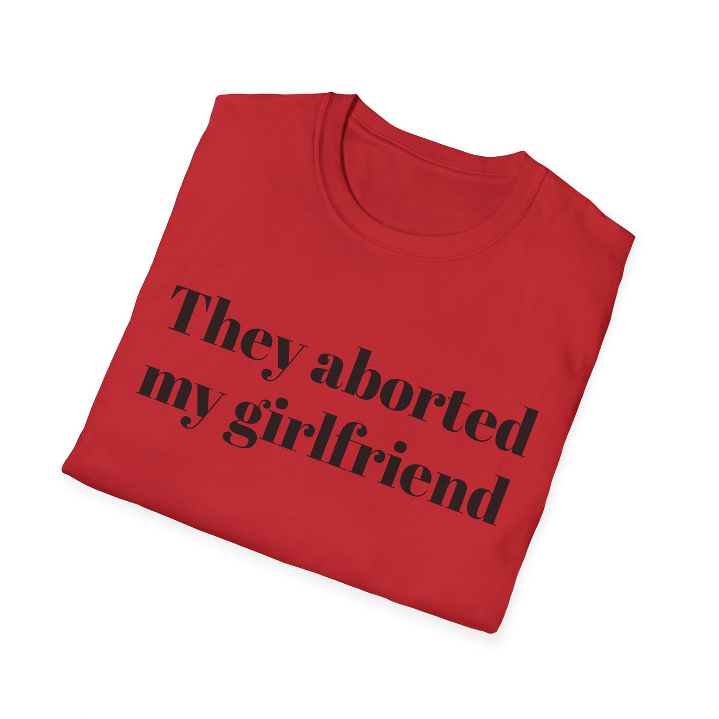 They Aborted My Girlfriend T-shirt