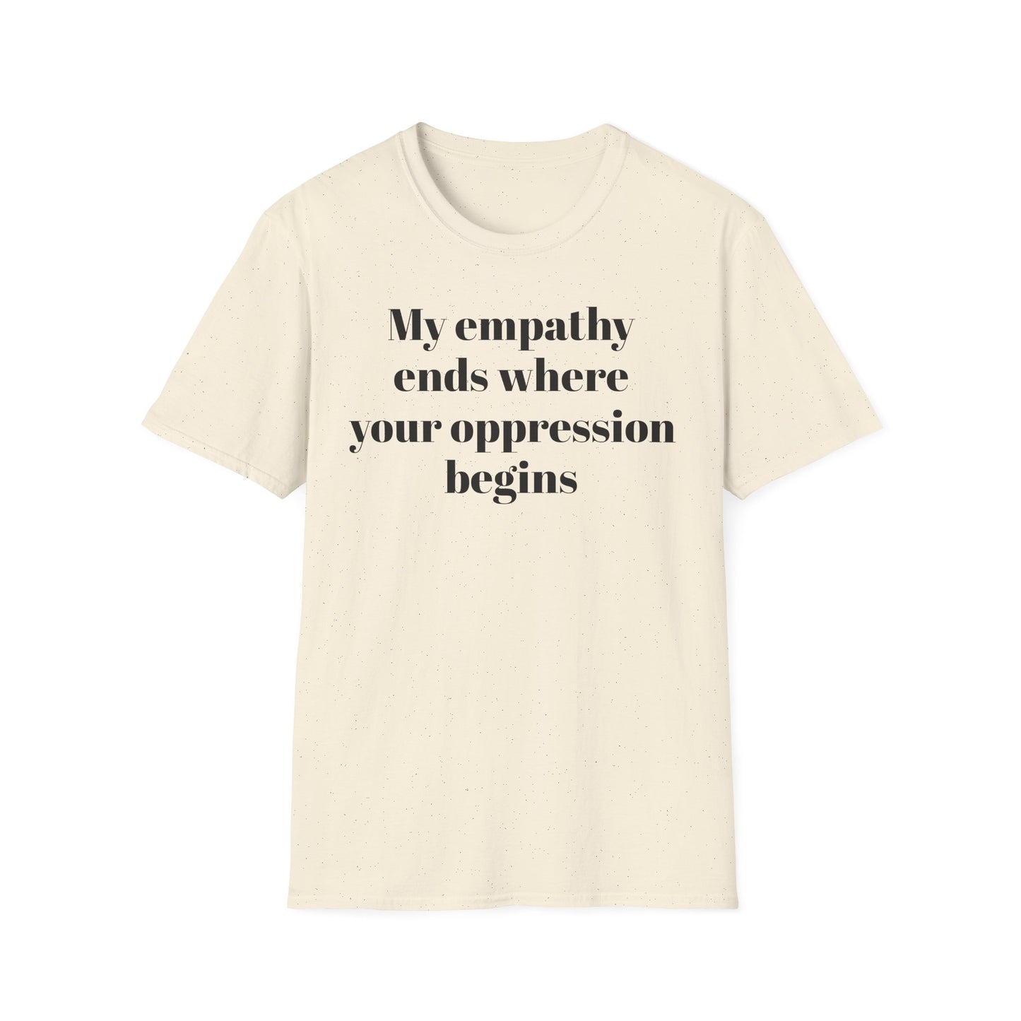 My empathy ends where your oppression begins T-Shirt