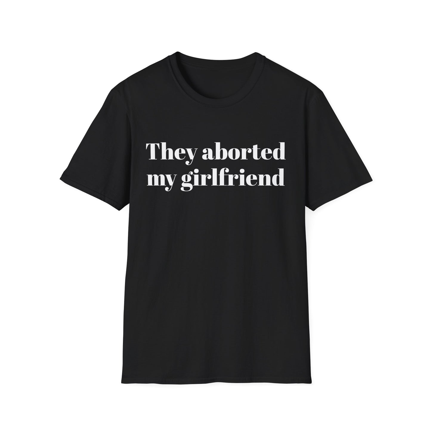 They Aborted My Girlfriend T-shirt