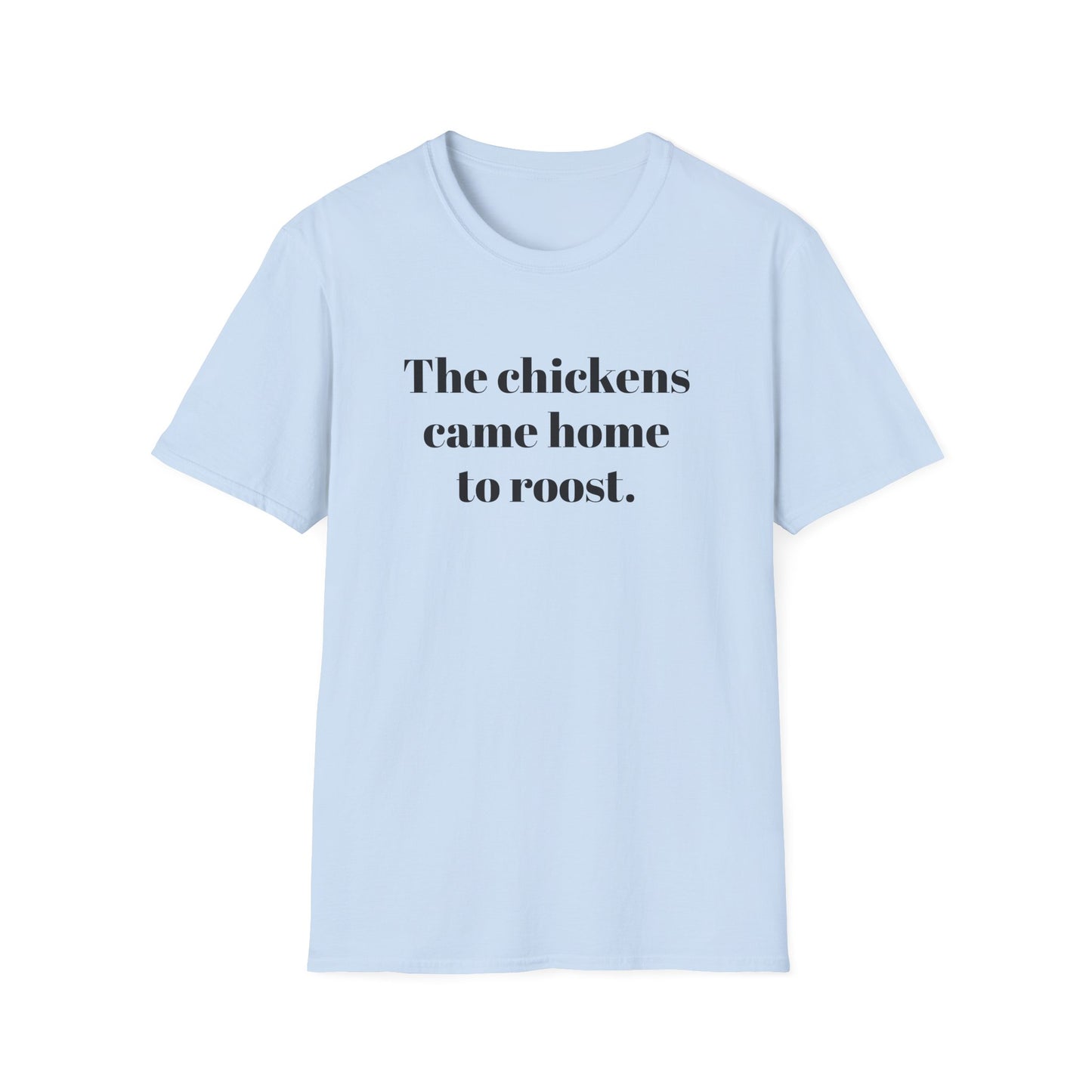The Chickens Came Home TO Roost T-shirt