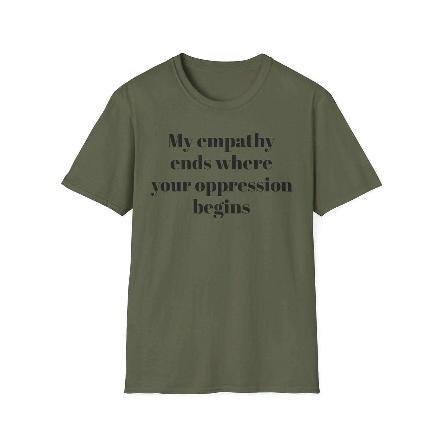 My empathy ends where your oppression begins T-Shirt