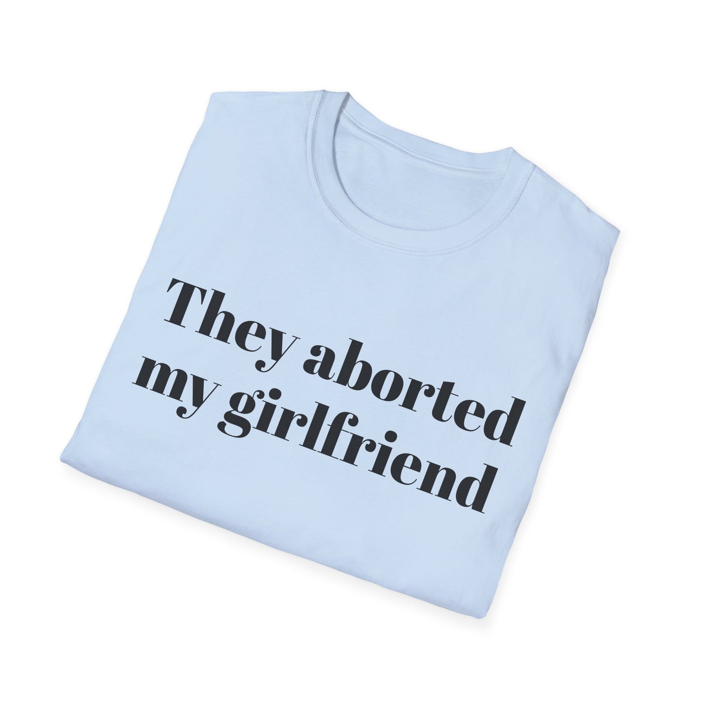 They Aborted My Girlfriend T-shirt