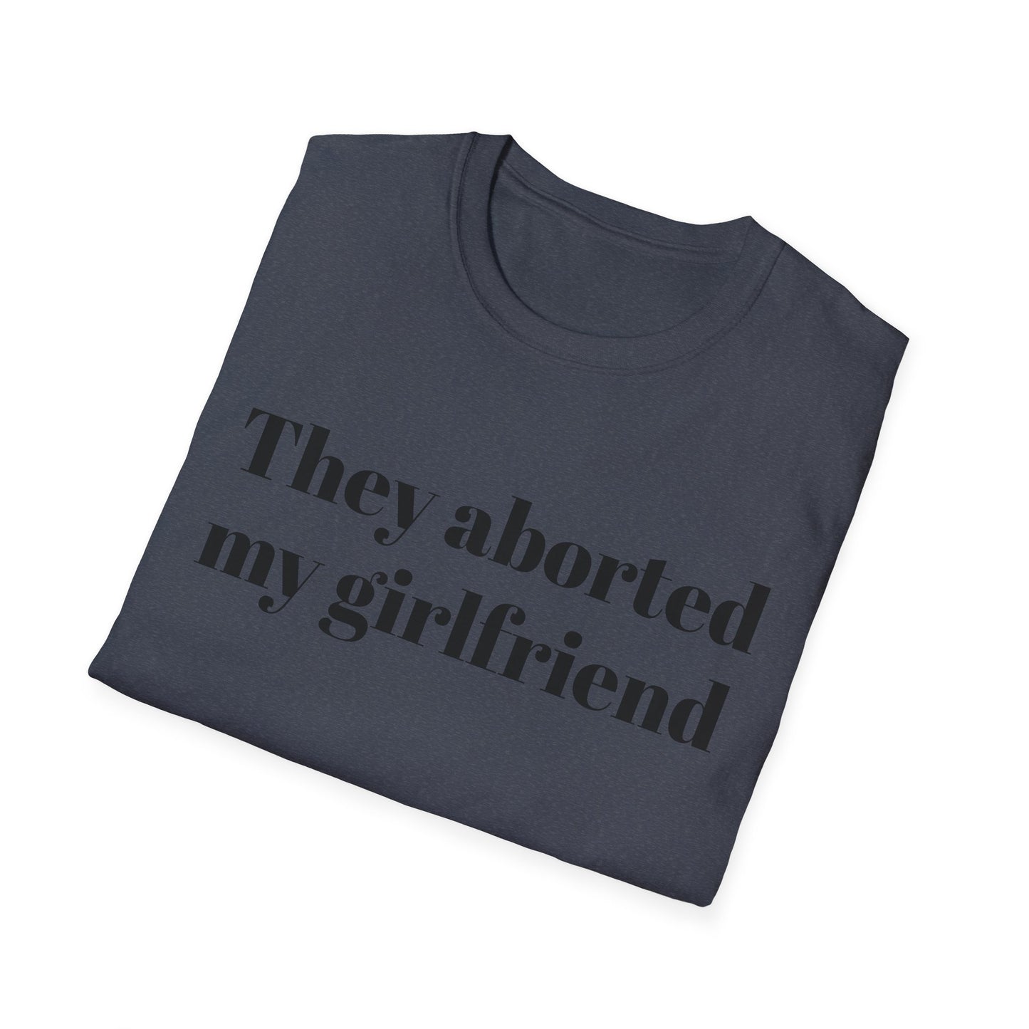They Aborted My Girlfriend T-shirt