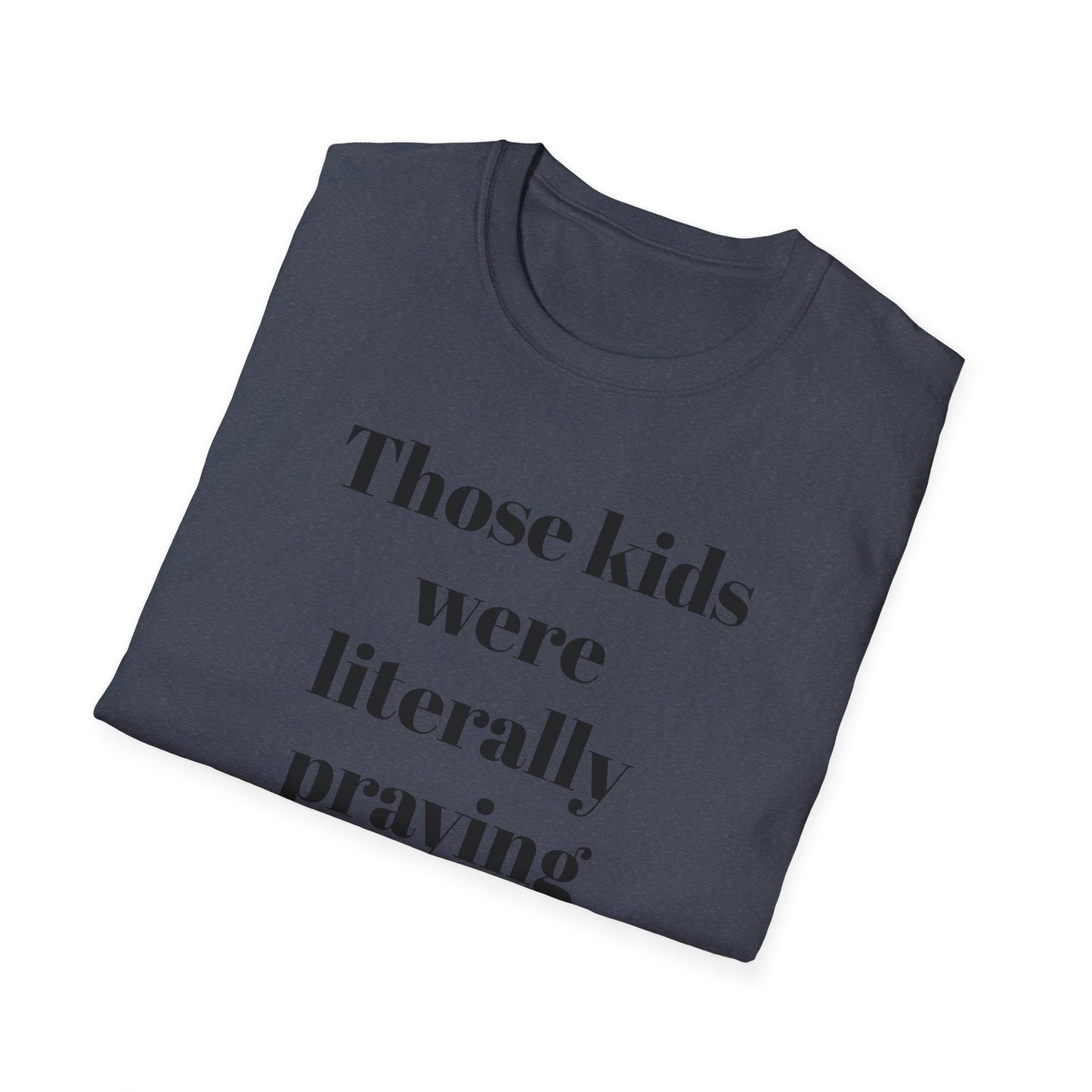 Those Kids Were Literally Praying T-Shirt