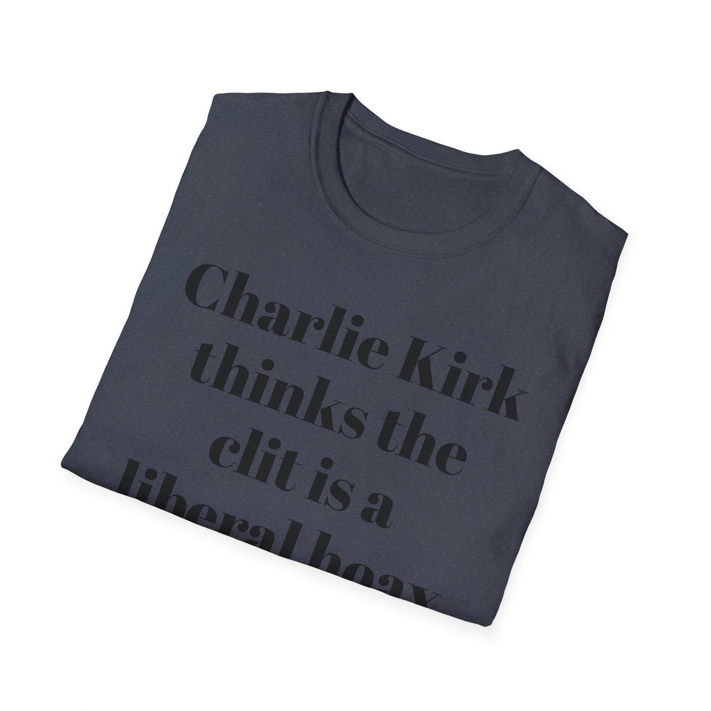 Charlie Kirk Thinks the Clit is a Liberal Hoax T-shirt