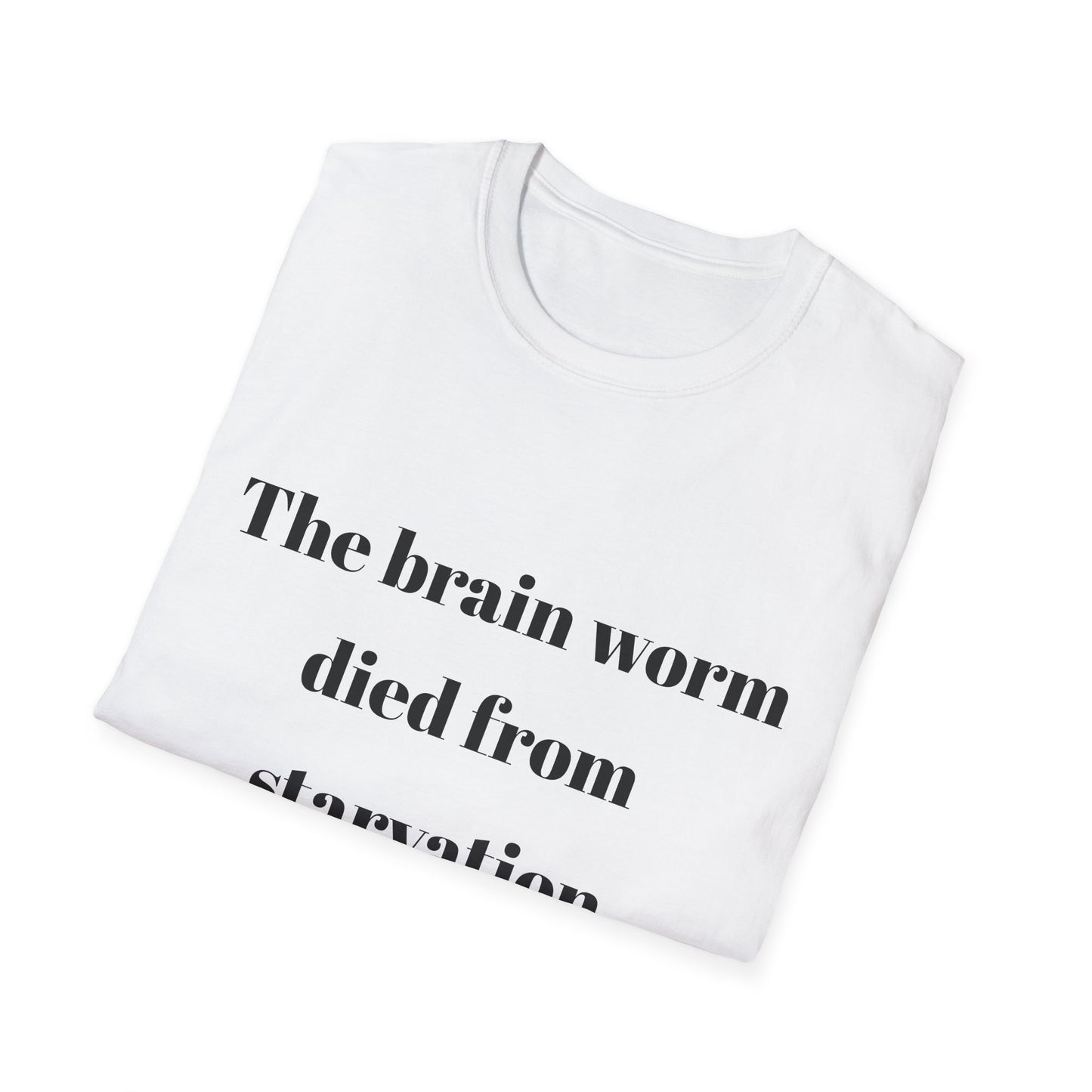 The brain worm died of starvation Tshirt