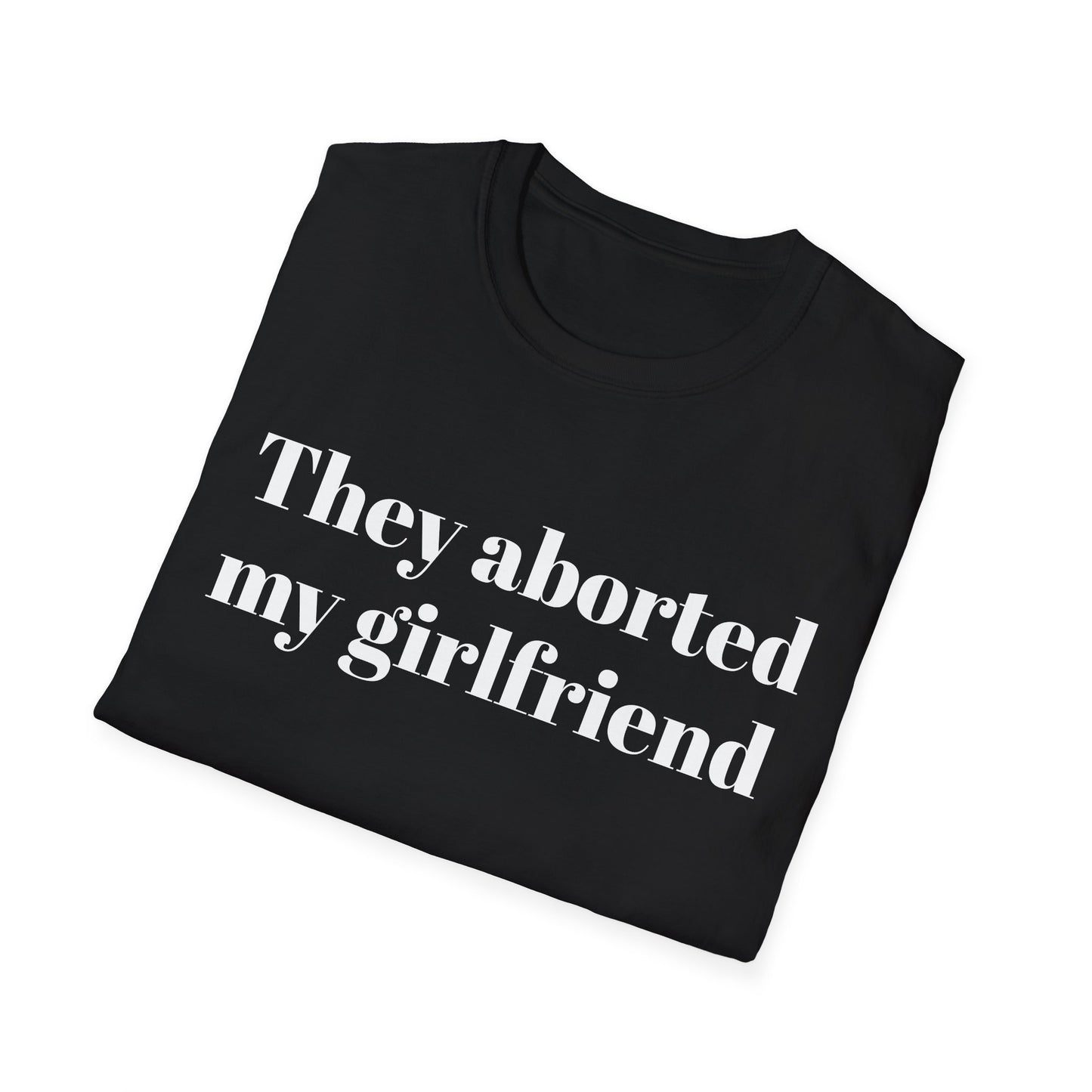 They Aborted My Girlfriend T-shirt
