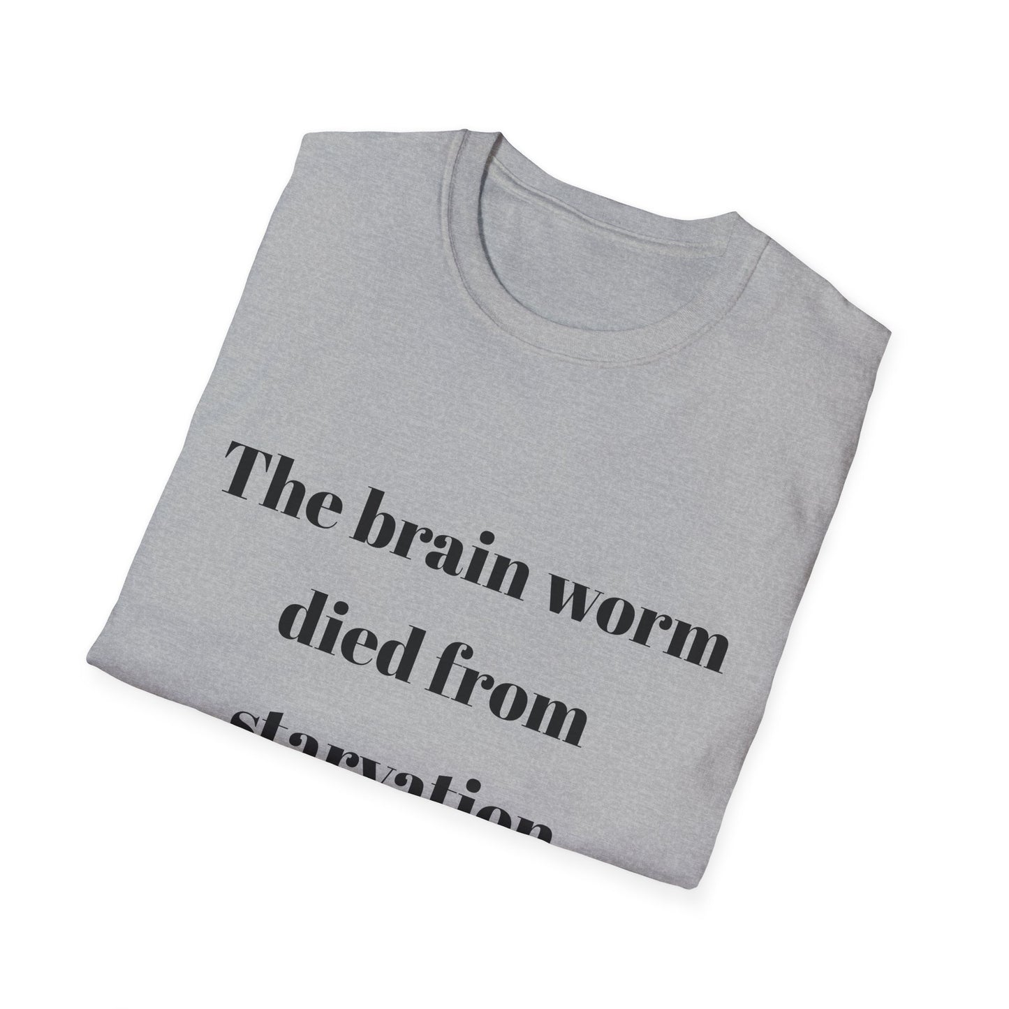 The brain worm died of starvation Tshirt