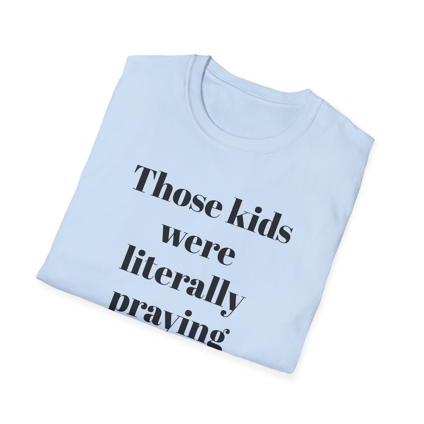 Those Kids Were Literally Praying T-Shirt